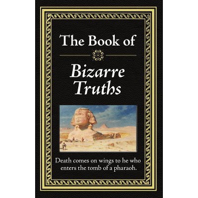 The Book of Bizarre Truths - by  Publications International Ltd (Hardcover)