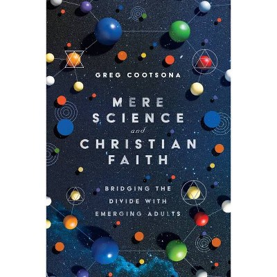 Mere Science and Christian Faith - by  Greg Cootsona (Paperback)