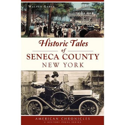 Historic Tales of Seneca County, New York - by  Walter Gable (Paperback)