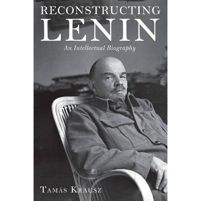 Reconstructing Lenin - by  Tamás Krausz (Paperback)