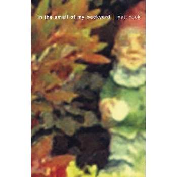 In the Small of My Backyard - by  Matt Cook (Paperback)