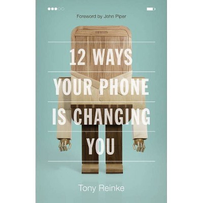 12 Ways Your Phone Is Changing You - by  Tony Reinke (Paperback)