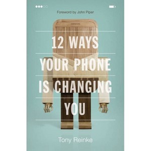 12 Ways Your Phone Is Changing You - by  Tony Reinke (Paperback) - 1 of 1