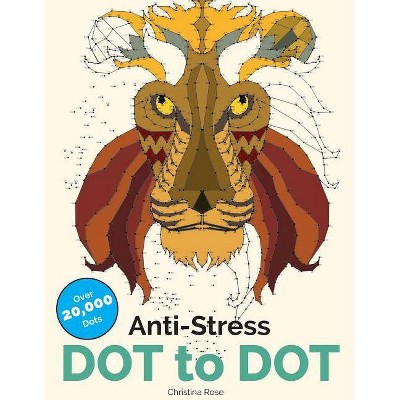 Anti-Stress Dot To Dot - by  Christina Rose (Paperback)