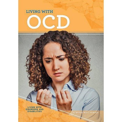 Living with Ocd - (Living with Disorders and Disabilities) by  Michelle Garcia Andersen (Hardcover)