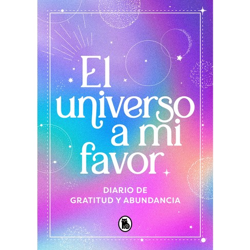 El Universo A Mi Favor: Diario De Gratitud Y Abundancia / The