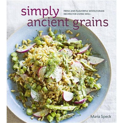  Simply Ancient Grains - by  Maria Speck (Hardcover) 