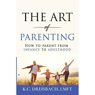 The Art of Parenting - by  K C Dreisbach (Paperback)