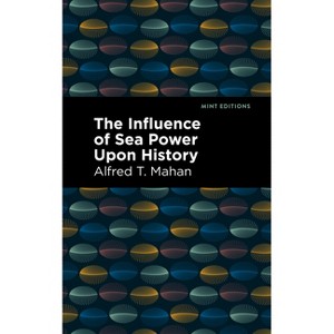 The Influence of Sea Power Upon History - (Mint Editions (Military Narratives and Nonfiction)) by Alfred T Mahan - 1 of 1