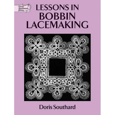 Lessons in Bobbin Lacemaking - (Dover Knitting, Crochet, Tatting, Lace) by  Doris Southard (Paperback)