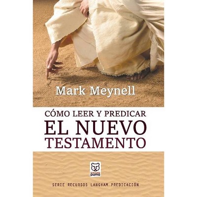 Cómo Leer Y Predicar El Nuevo Testamento - by  Mark Meynell (Paperback)