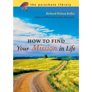 How to Find Your Mission in Life - (Parachute Library) by  Richard N Bolles (Paperback) - 1 of 1