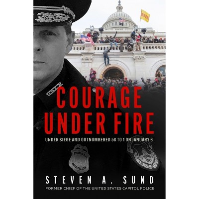 Courage Under Fire - by Steven A Sund