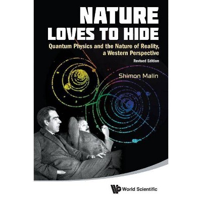 Nature Loves to Hide: Quantum Physics and the Nature of Reality, a Western Perspective (Revised Edition) - by  Shimon Malin (Paperback)