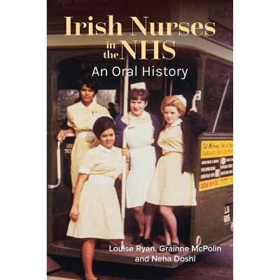 Irish Nurses in the Nhs - by  Louise Ryan & Gráinne McPolin & Neha Doshi (Paperback)