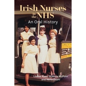 Irish Nurses in the Nhs - by  Louise Ryan & Gráinne McPolin & Neha Doshi (Paperback) - 1 of 1