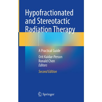 Hypofractionated and Stereotactic Radiation Therapy - 2nd Edition by  Orit Kaidar-Person & Ronald Chen (Hardcover)