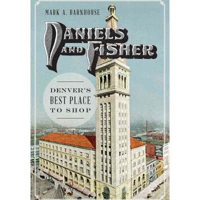 Daniels and Fisher: Denvers Best Place to Shop - by Mark Barnhouse (Paperback)