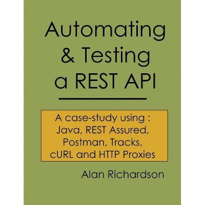 Automating and Testing a REST API - by  Alan J Richardson (Paperback)