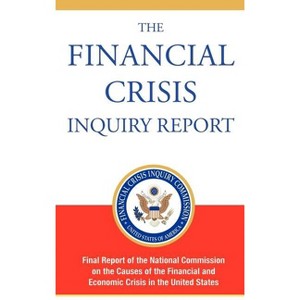 The Financial Crisis Inquiry Report, Authorized Edition - by  Financial Crisis Inquiry Commission (Hardcover) - 1 of 1