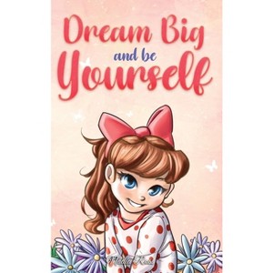 Dream Big and Be Yourself - (Motivational Books for Children) by  Nadia Ross & Special Art Stories (Hardcover) - 1 of 1