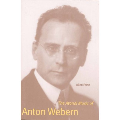 The Atonal Music of Anton Webern - (Composers of the Twentieth Century) by  Allen Forte (Paperback)