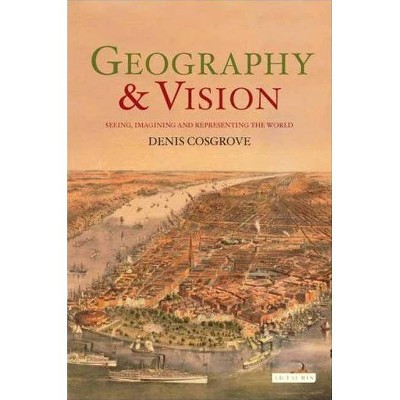 Geography and Vision - (International Library of Human Geography) by  Denis Cosgrove (Paperback)