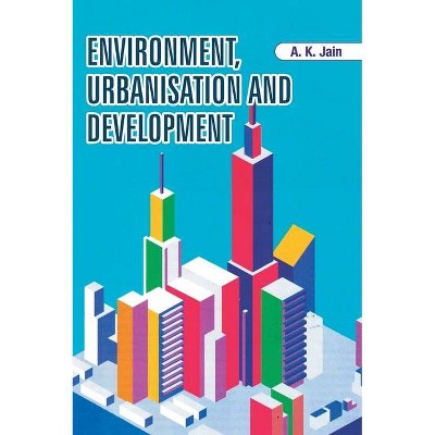 Environment, Urbanisation and Development - by  A K Jain (Hardcover)