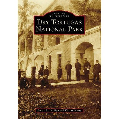 Dry Tortugas National Park - by James a Kushlan & Kirsten Hines (Paperback)