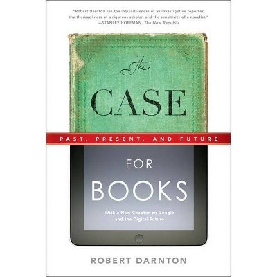 The Case for Books - by  Robert Darnton (Paperback)