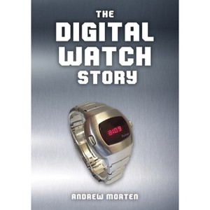 The Digital Watch Story - by  Andrew Morten (Paperback) - 1 of 1