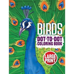 Birds Dot-To-Dot Coloring Book - (Adult Coloring Books: Animals) Large Print by  Dover Publications (Paperback) - 1 of 1
