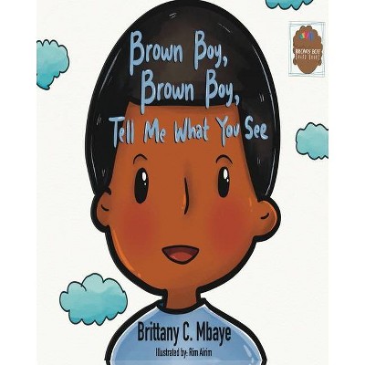 Brown Boy, Brown Boy, Tell Me What You See - by  Brittany C Mbaye (Paperback)