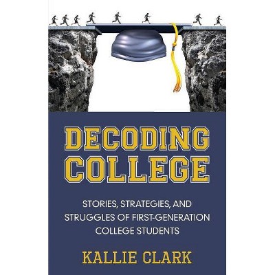 Decoding College - by  Kallie Clark (Paperback)