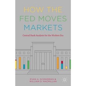 How the Fed Moves Markets - by  Evan A Schnidman & William D MacMillan (Hardcover) - 1 of 1