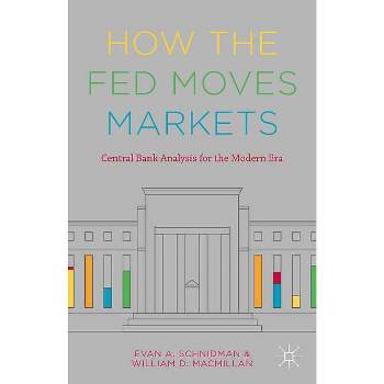 How the Fed Moves Markets - by  Evan A Schnidman & William D MacMillan (Hardcover)