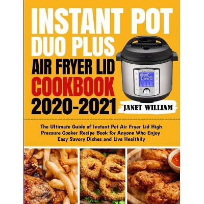 Instant Pot Duo Plus Air Fryer Lid Cookbook 2020-2021 - Large Print by  Janet William (Paperback)