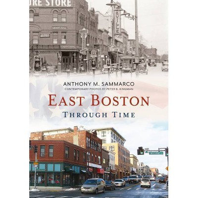 East Boston Through Time - (America Through Time) by  Anthony M Sammarco (Paperback)