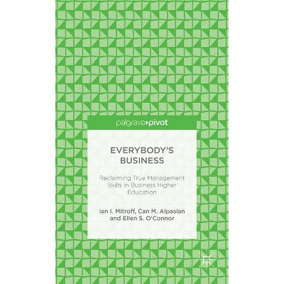 Everybody's Business: Reclaiming True Management Skills in Business Higher Education - (Palgrave Pivot) by  I Mitroff & C Alpaslan & E S O'Connor