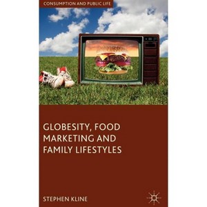 Globesity, Food Marketing and Family Lifestyles - (Consumption and Public Life) by  Stephen Kline (Hardcover) - 1 of 1