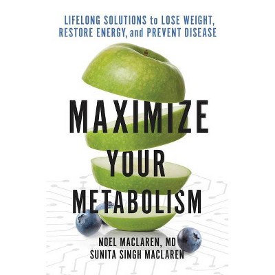 Maximize Your Metabolism - by  Noel MacLaren & Sunita Singh MacLaren (Hardcover)