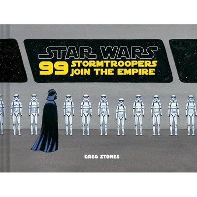 Star Wars: 99 Stormtroopers Join the Empire - (Star Wars X Chronicle Books) by  Greg Stones (Hardcover)