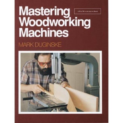 Mastering Woodworking Machines - (Fine Woodworking DVD Workshop) by  Mark Duginske (Paperback)