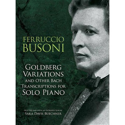 Goldberg Variations and Other Bach Transcriptions for Solo Piano - (Dover Music for Piano) by  Ferruccio Busoni (Paperback)