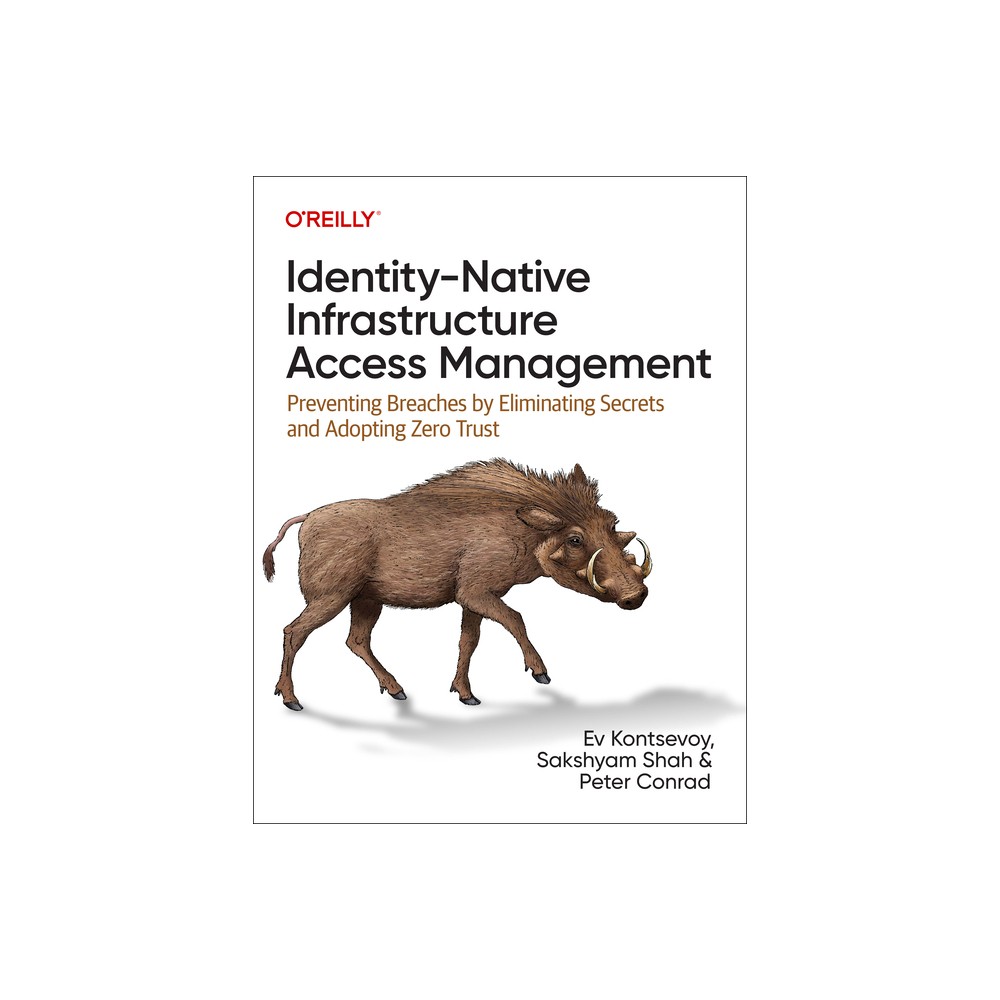 Identity-Native Infrastructure Access Management - by Ev Kontsevoy & Sakshyam Shah & Peter Conrad (Paperback)