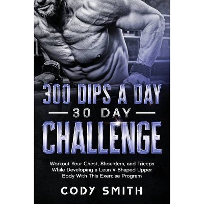 300 Dips a Day 30 Day Challenge - by  Cody Smith (Paperback)