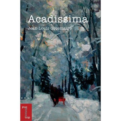 Acadissima - (Fiction) by  Jean-Louis Grosmaire (Paperback)