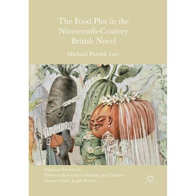 The Food Plot in the Nineteenth-Century British Novel - (Palgrave Studies in Nineteenth-Century Writing and Culture) by  Michael Parrish Lee