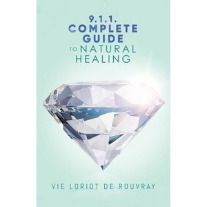 9.1.1. Complete Guide to Natural Healing - by  Vie Loriot de Rouvray (Paperback) - 1 of 1