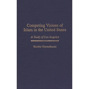 Competing Visions of Islam in the United States - (Contributions to the Study of Religion) by  Kambiz Ghaneabassiri (Hardcover) - 1 of 1